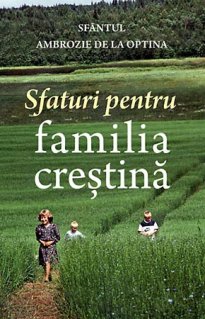Sfaturi pentru familia crestina - Carti.Crestinortodox.ro