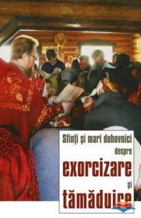 Sfinti si mari duhovnici despre exorcizare si tamaduire - Carti.Crestinortodox.ro
