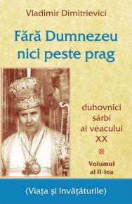 Fara Dumnezeu nici peste prag Vol 2 - duhovnici sarbi ai veacului XX - Carti.Crestinortodox.ro