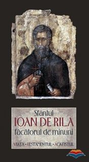 Sfantul Ioan de Rila, facatorul de minuni. Viata, testamentul, acatistul - Carti.Crestinortodox.ro