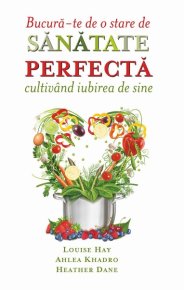 Bucura-te de o stare de sanatate perfecta cultivand iubirea de sine - Carti.Crestinortodox.ro