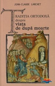 Traditia ortodoxa despre viata de dupa moarte - Carti.Crestinortodox.ro