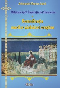 Calatorie spre Imparatia lui Dumnezeu. Semnificatia marilor sarbatori crestine - Carti.Crestinortodox.ro