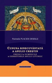 Cununa binecuvantata a anului crestin. Predici la duminicile si sarbatorile anului liturgic - Carti.Crestinortodox.ro