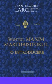 Sfantul Maxim Marturisitorul. O introducere - Carti.Crestinortodox.ro