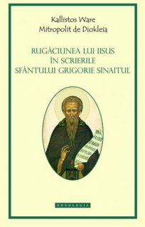 Rugaciunea lui Iisus in scrierile Sfantului Grigorie Sinaitul - Carti.Crestinortodox.ro