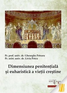 Dimensiunea penitentiala si euharistica a vietii crestine - Carti.Crestinortodox.ro