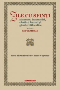 Zile cu sfinti. Sinaxare, insemnari, cantari, lecturi si ganduri filocalice pe luna septembrie - Carti.Crestinortodox.ro