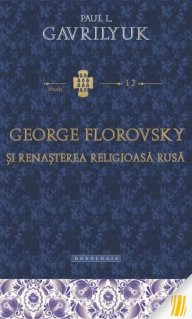 George Florovsky si renasterea religioasa rusa - Carti.Crestinortodox.ro
