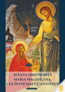 Sfanta Mironosita Maria Magdalena, cea intocmai cu Apostolii - Carti.Crestinortodox.ro