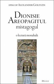 Dionisie Areopagitul mistagogul o lectura monahala - Carti.Crestinortodox.ro