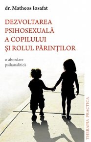 Dezvoltarea psihosexuala a copilului si rolul parintilor. O abordare psihanalitica - Carti.Crestinortodox.ro