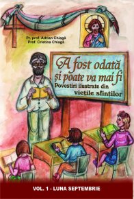 A fost odata si poate va mai fi. Povestiri ilustrate din vietile sfintilor. Vol.1 - Septembrie - Carti.Crestinortodox.ro