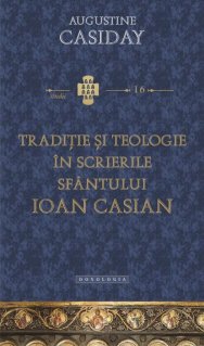 Traditie si teologie in scrierile Sfantului Ioan Casian - Carti.Crestinortodox.ro