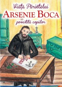 Viata Parintelui Arsenie Boca povestita copiilor - Carti.Crestinortodox.ro