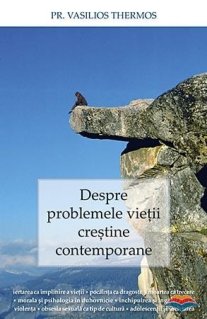 Despre problemele vietii crestine contemporane - Carti.Crestinortodox.ro