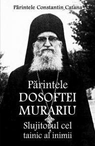 Parintele Dosoftei Murariu - Slujitorul cel tainic al inimii - Carti.Crestinortodox.ro