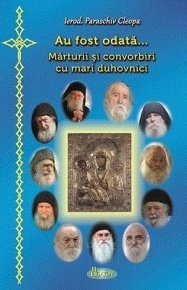 Au fost odata… Marturii si convorbiri cu mari duhovnici - Carti.Crestinortodox.ro
