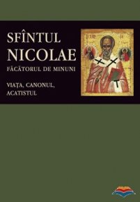 Sfantul Nicolae, facatorul de Minuni. Viata, Canonul, Acatistul - Carti.Crestinortodox.ro