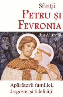 Sfintii Petru si Fevronia din Murom - Aparatorii familiei, dragostei si fidelitatii - Carti.Crestinortodox.ro