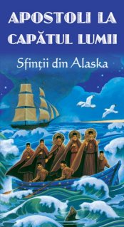 Apostoli la capatul lumii - Sfintii din Alaska - Carti.Crestinortodox.ro