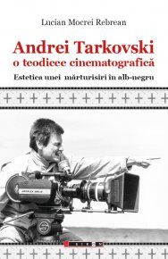 Andrei Tarkovski o teodicee cinematografica. Estetica unei marturisiri in alb-negru - Carti.Crestinortodox.ro
