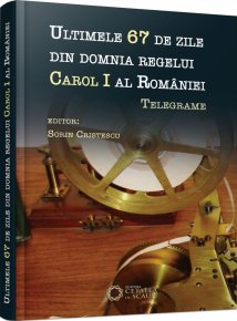 Ultimele 67 de zile din domnia regelui Carol I al României.Telegrame - Carti.Crestinortodox.ro