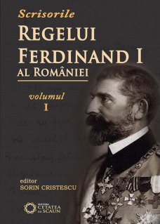 Scrisorile regelui Ferdinand I al Romaniei. Vol. 1 - Carti.Crestinortodox.ro