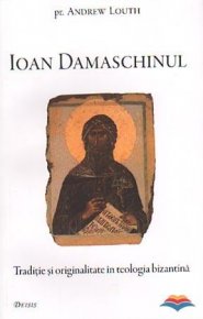Ioan Damaschinul. Traditie si originalitate in teologia bizantina - Carti.Crestinortodox.ro