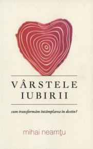 Varstele iubirii. Cum transformam intamplarea in destin - Carti.Crestinortodox.ro