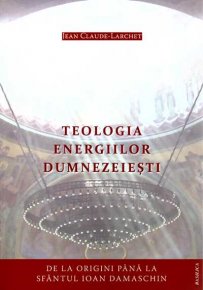 Teologia energiilor dumnezeiesti de la origini pana la Sfantul Ioan Damaschin - Carti.Crestinortodox.ro