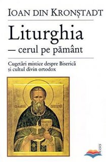 Liturghia - cerul pe pamant. Cugetari mistice despre Biserica si cultul divin ortodox
