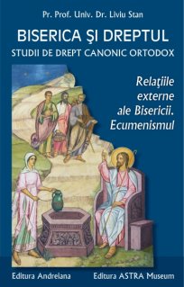 Biserica si dreptul. Studii de drept canonic ortodox. Relatiile externe ale Bisericii. Ecumenismul - Carti.Crestinortodox.ro