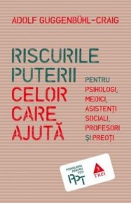 Riscurile puterii celor care ajuta. Pentru psihologi, medici, asistenti sociali, profesori si preoti - Carti.Crestinortodox.ro