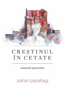 Crestinul in cetate. Manual de supravietuire - Carti.Crestinortodox.ro