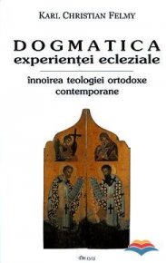 Dogmatica experientei ecleziale. Innoirea teologiei ortodoxe contemporane - Carti.Crestinortodox.ro