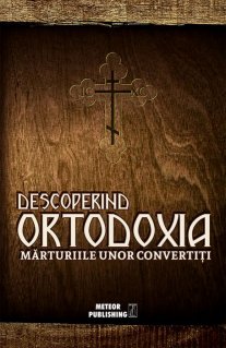 Descoperind ortodoxia. Marturiile unor convertiti - Carti.Crestinortodox.ro