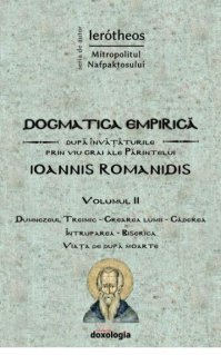 Dogmatica empirica dupa invataturile prin viu grai ale Parintelui Ioannis Romanidis. Vol. II - Carti.Crestinortodox.ro