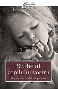 Sufletul copilului vostru. Raspunsuri la intrebari ale parintilor - Carti.Crestinortodox.ro