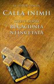 Calea inimii. Capete despre rugaciunea neincetata - Carti.Crestinortodox.ro