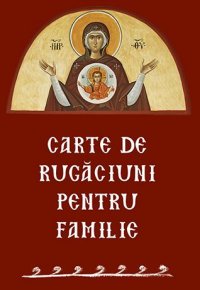 Carte de rugaciuni pentru familie - Carti.Crestinortodox.ro