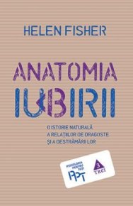 Anatomia iubirii. O istorie naturală a relațiilor de dragoste și a destrămării lor - Carti.Crestinortodox.ro