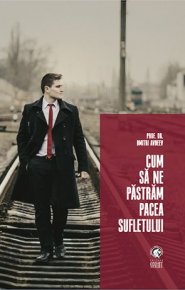 Cum să ne păstrăm pacea sufletului - Carti.Crestinortodox.ro