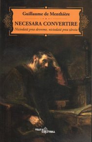 Necesara convertire. Niciodata prea devreme, niciodata prea tarziu - Carti.Crestinortodox.ro