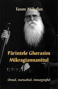 Parintele Gherasim Mikragiannanitul. Omul, monahul, imnograful - Carti.Crestinortodox.ro