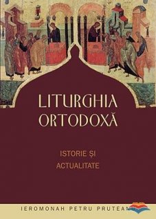 Liturghia ortodoxa. Istorie si actualitate - Carti.Crestinortodox.ro