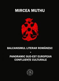 Balcanismul literar românesc. Panoramic sud-est european. Confluente culturale - Carti.Crestinortodox.ro