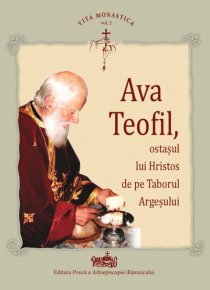 Ava Teofil, ostasul lui Hristos de pe Taborul Argesului - Carti.Crestinortodox.ro