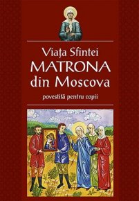 Viata Sfintei Matrona din Moscova povestita pentru copii - Carti.Crestinortodox.ro
