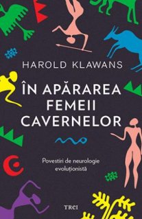 In apararea femeii cavernelor. Povestiri de neurologie evolutionista - Carti.Crestinortodox.ro
